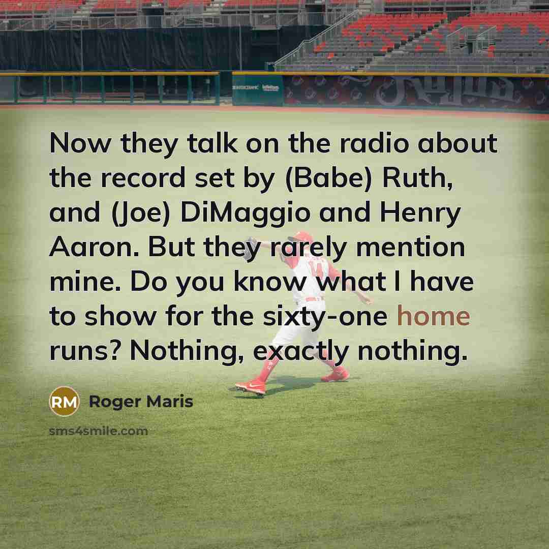 “Now they talk on the radio about the record set…” quote by Roger Maris