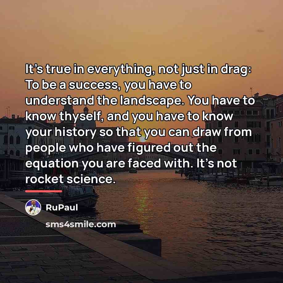 “It's true in everything, not just in drag: To be…” quote by RuPaul