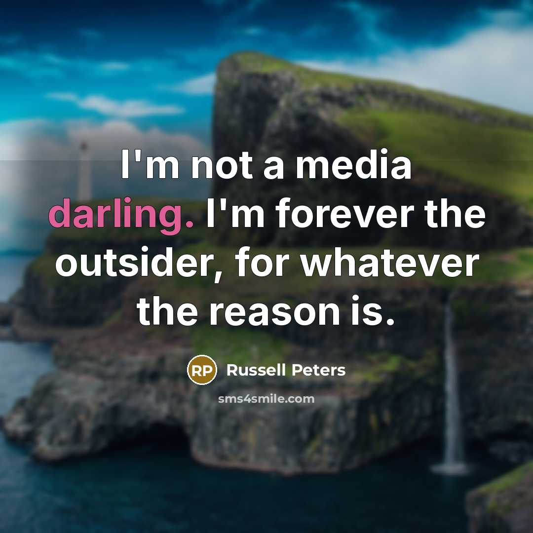 “I'm not a media darling. I'm forever the outsider, for…” quote by Russell Peters