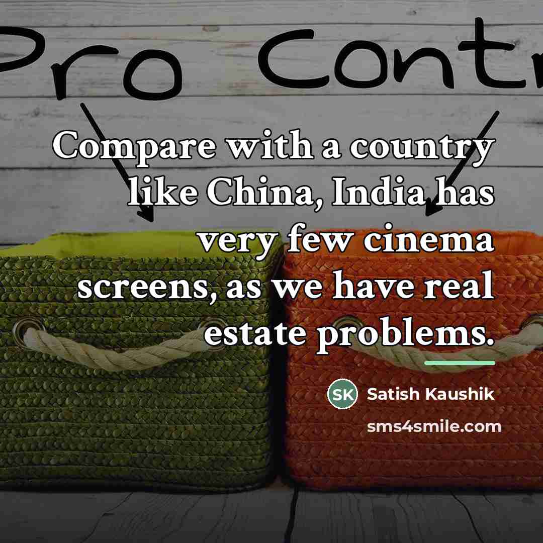 “Compare with a country like China, India has very few…” quote by Satish Kaushik