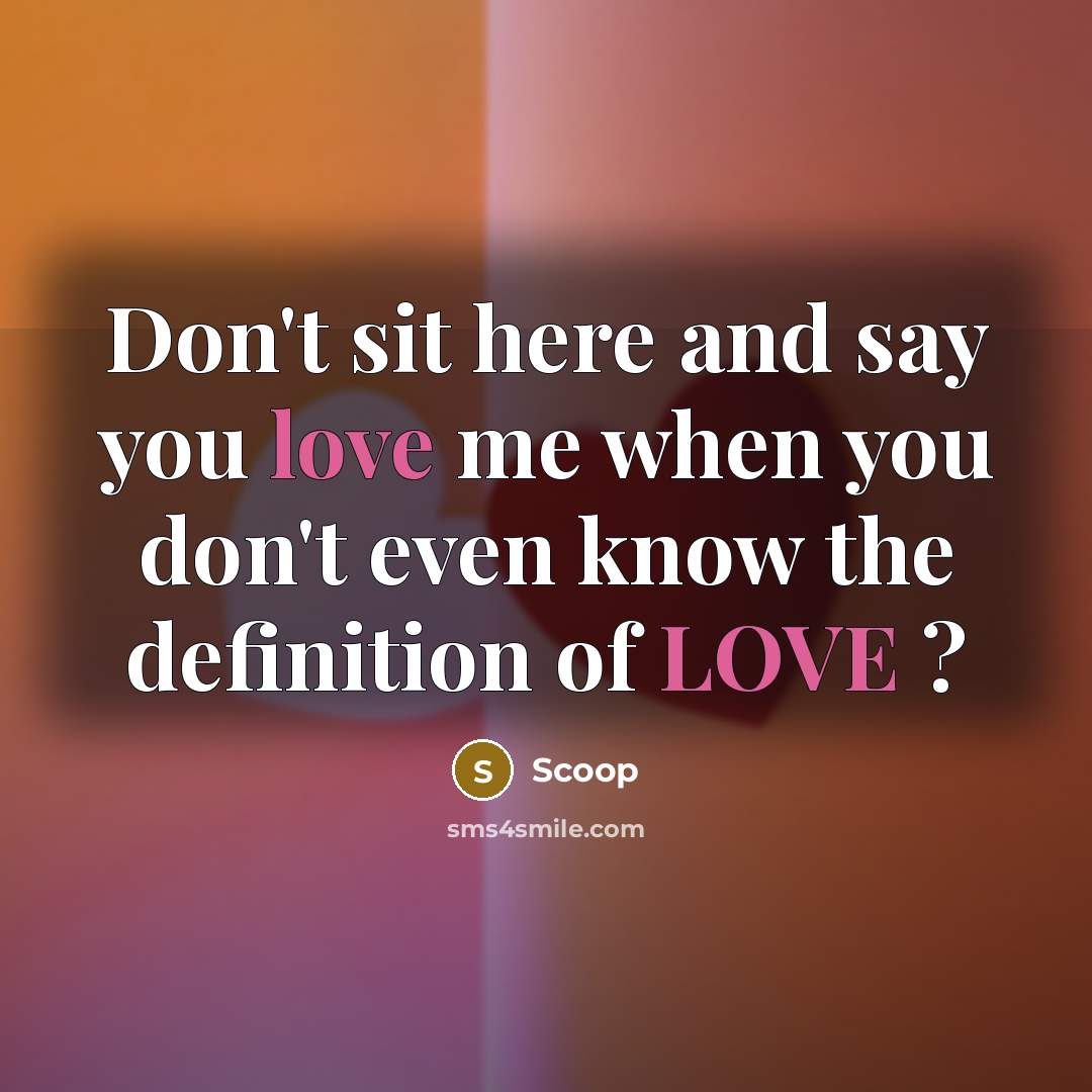 “Don't sit here and say you love me when you don't even know the definition of LOVE ?” quote by Scoop