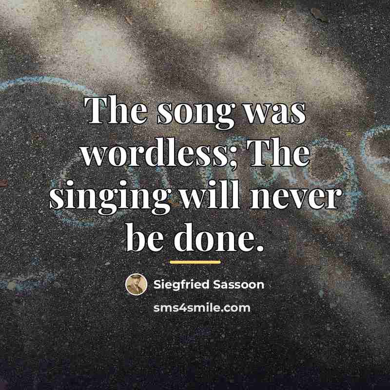 “The song was wordless; The singing will never be done.…” quote by Siegfried Sassoon