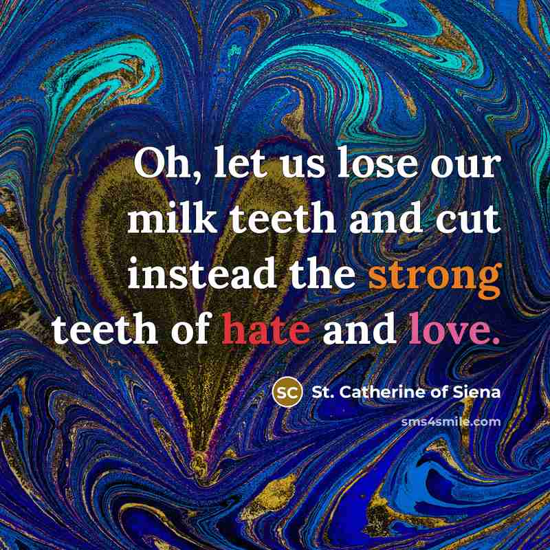 “Oh, let us lose our milk teeth and cut instead…” quote by St. Catherine of Siena