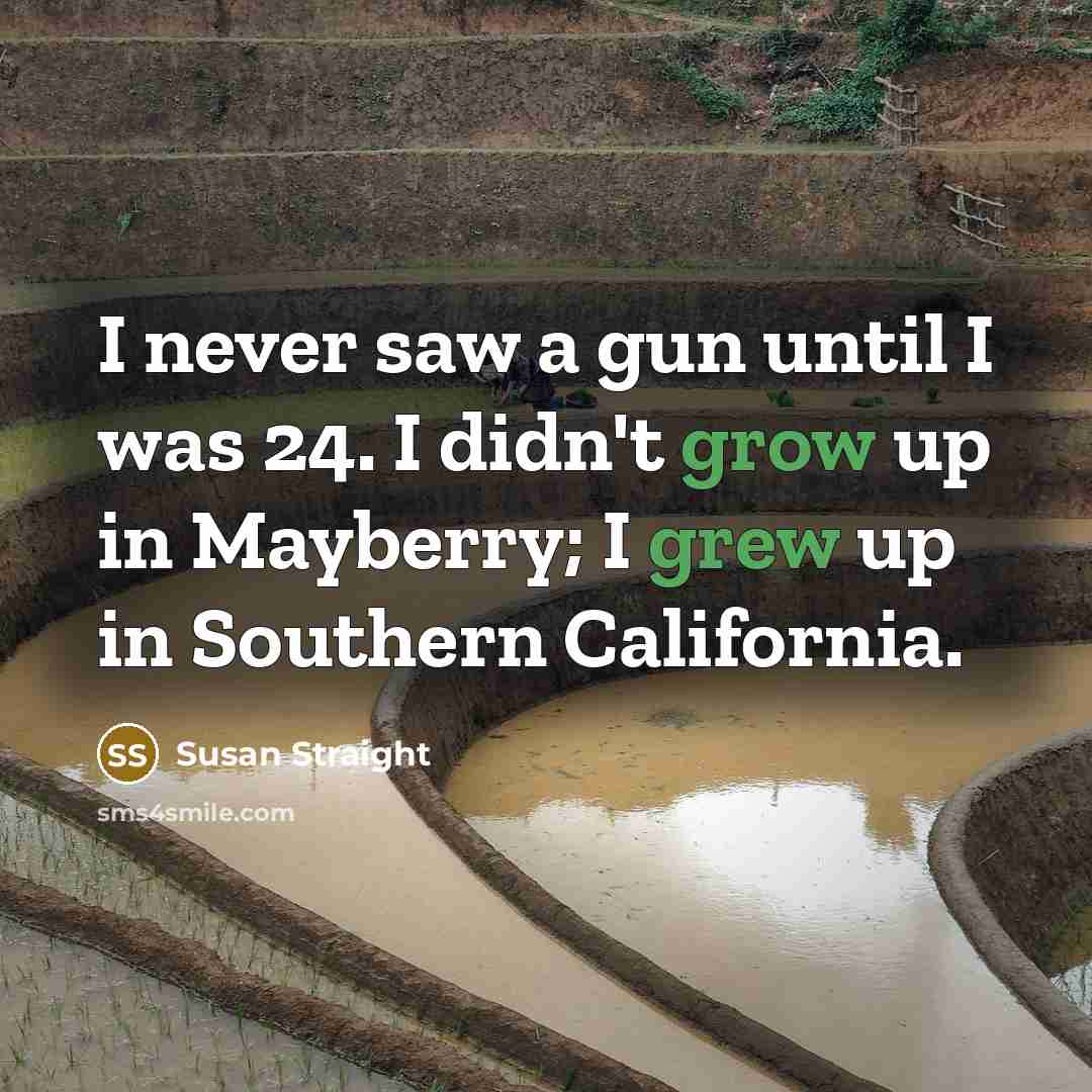 “I never saw a gun until I was 24. I…” quote by Susan Straight