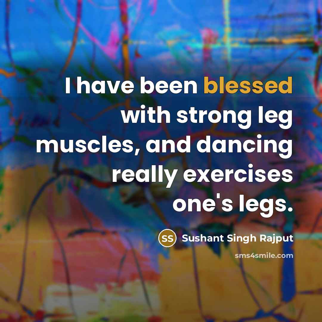 “I have been blessed with strong leg muscles, and dancing…” quote by Sushant Singh Rajput