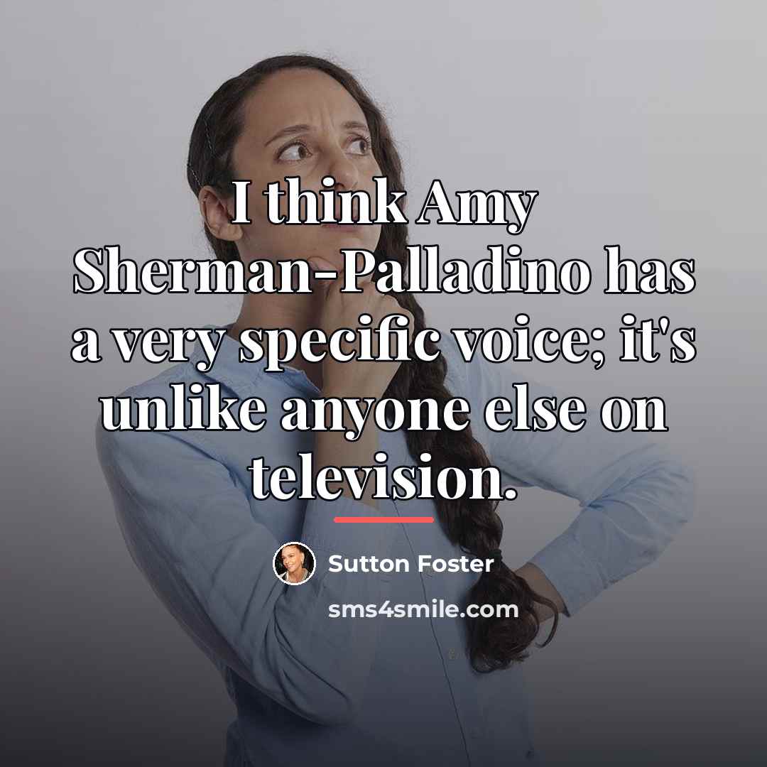 “I think Amy Sherman-Palladino has a very specific voice; it's…” quote by Sutton Foster