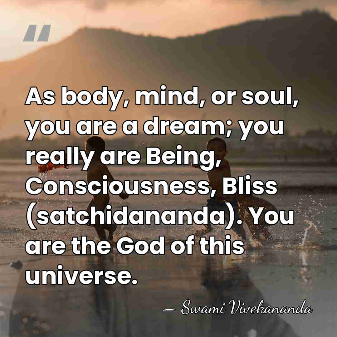 As body, mind, or soul, you are a dream; you really are&hellip; - Swami Vivekananda