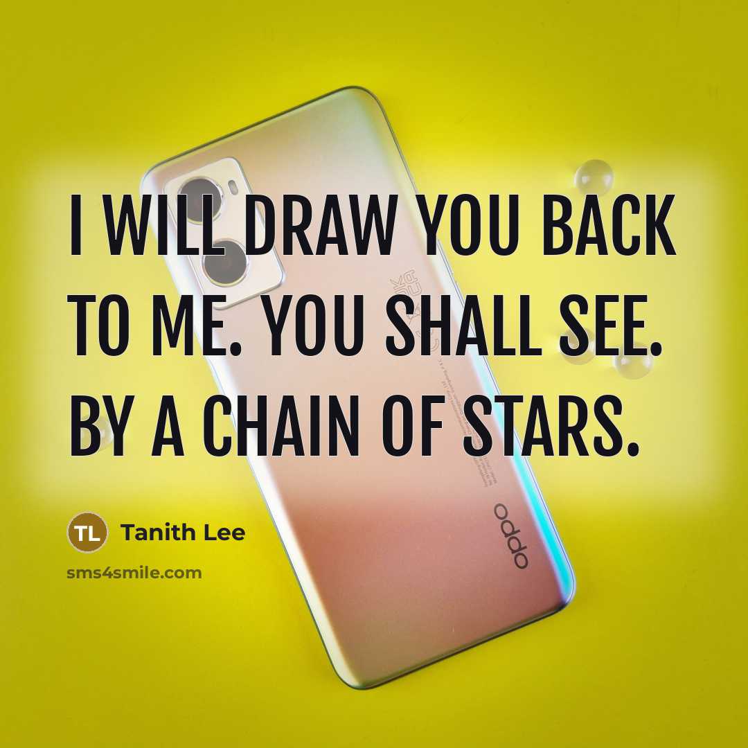 “I will draw you back to me. You shall see.…” quote by Tanith Lee