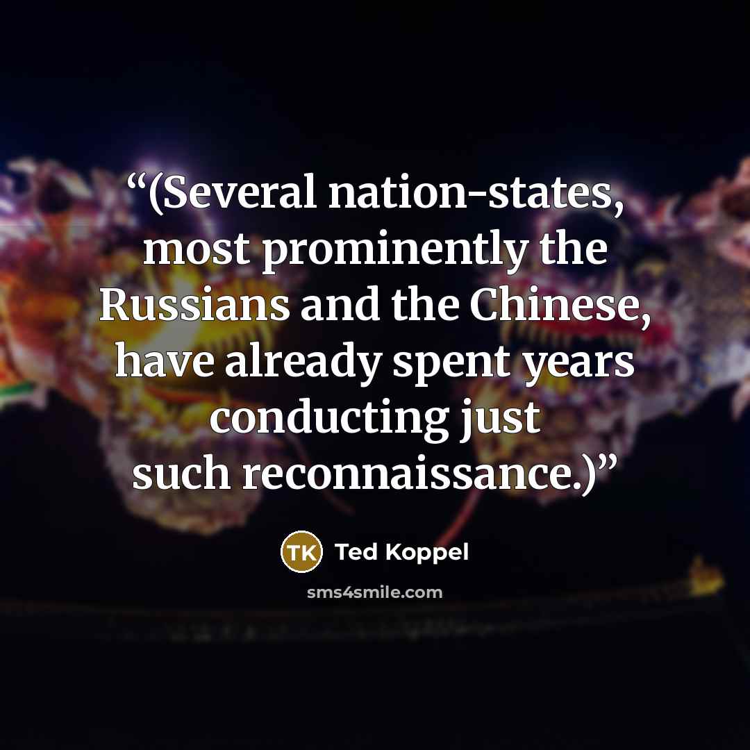 “(Several nation-states, most prominently the Russians and the Chinese, have already spent years conducting just such reconnaissance.)” quote by Ted Koppel