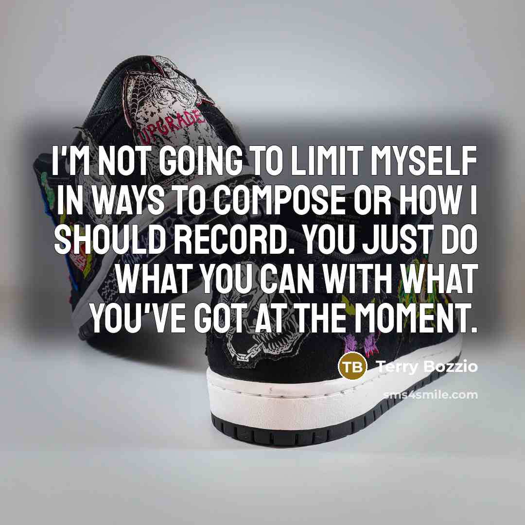 “I'm not going to limit myself in ways to compose…” quote by Terry Bozzio