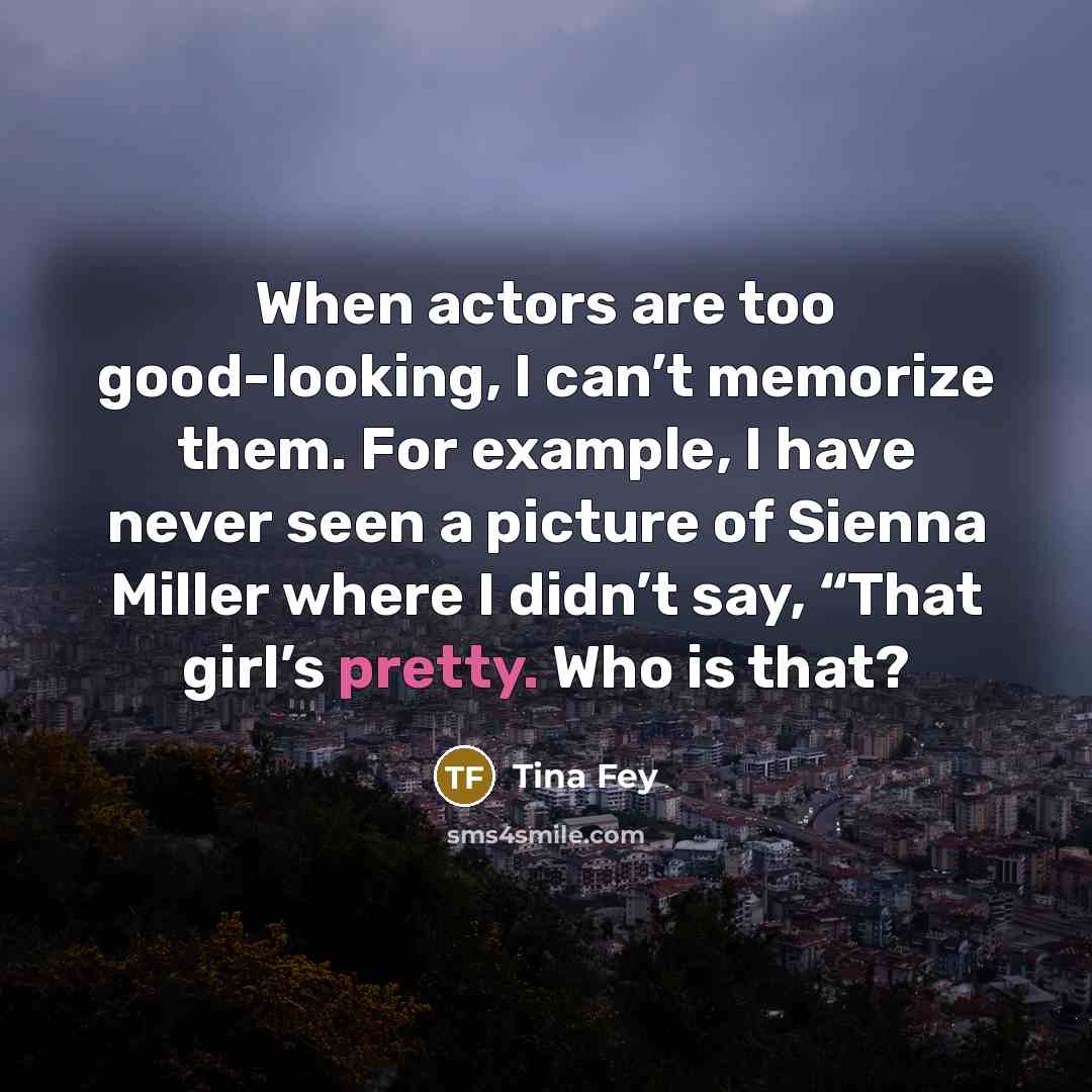 “When actors are too good-looking, I can’t memorize them. For…” quote by Tina Fey