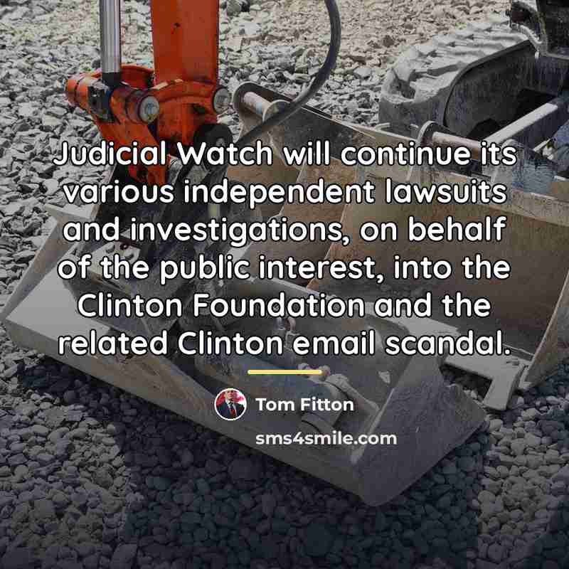“Judicial Watch will continue its various independent lawsuits and investigations,…” quote by Tom Fitton