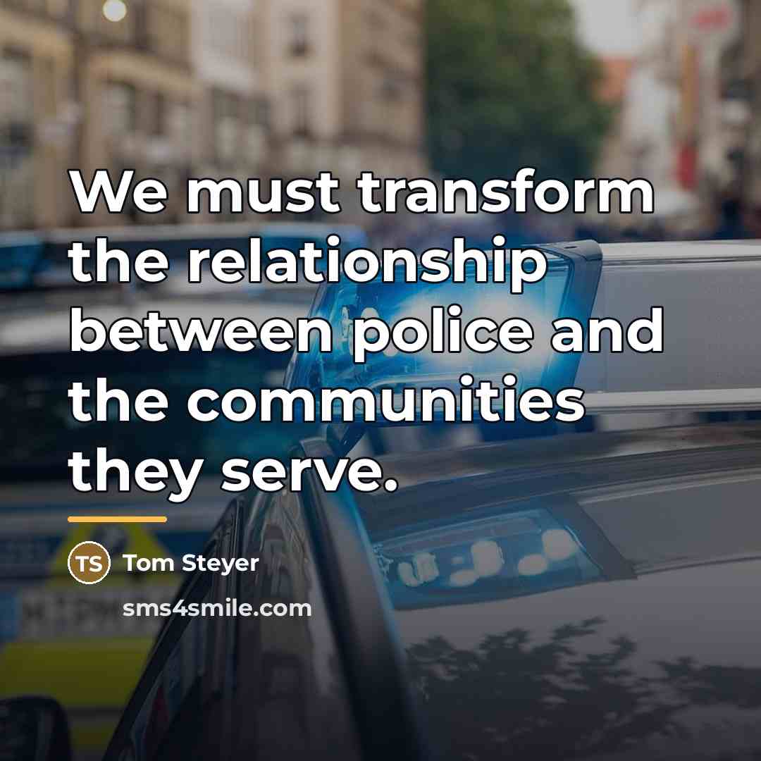 “We must transform the relationship between police and the communities…” quote by Tom Steyer