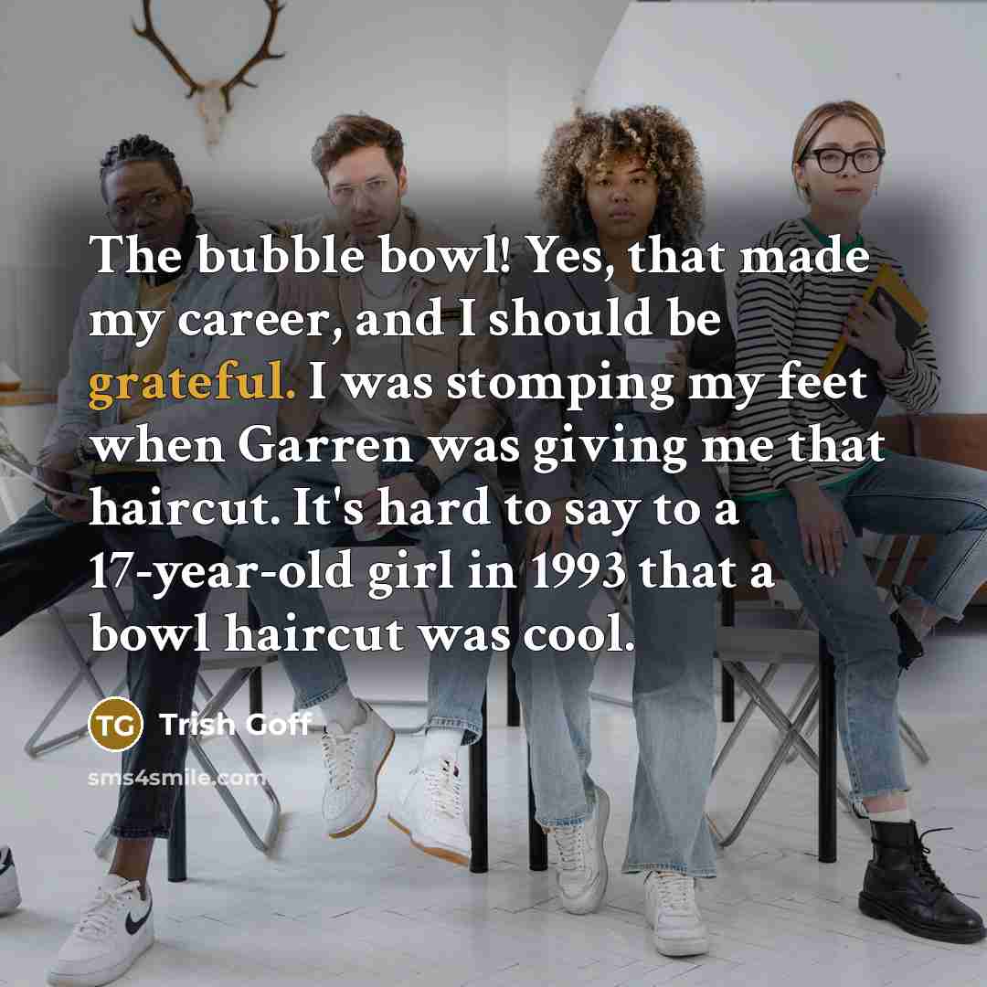 “The bubble bowl! Yes, that made my career, and I…” quote by Trish Goff
