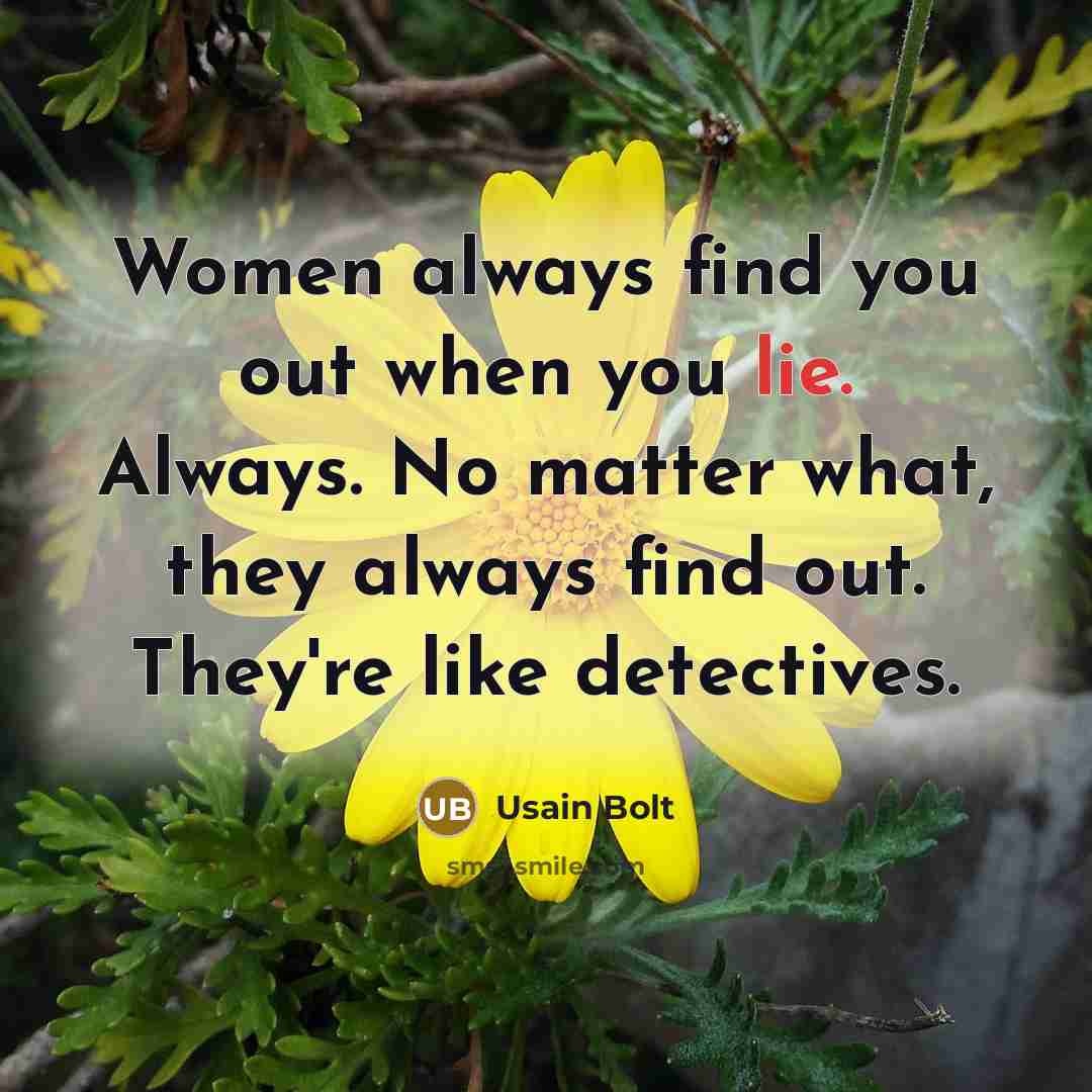 “Women always find you out when you lie. Always. No…” quote by Usain Bolt