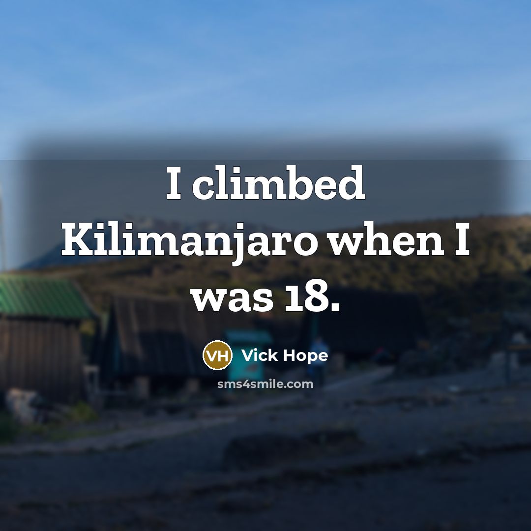 “I climbed Kilimanjaro when I was 18.…” quote by Vick Hope