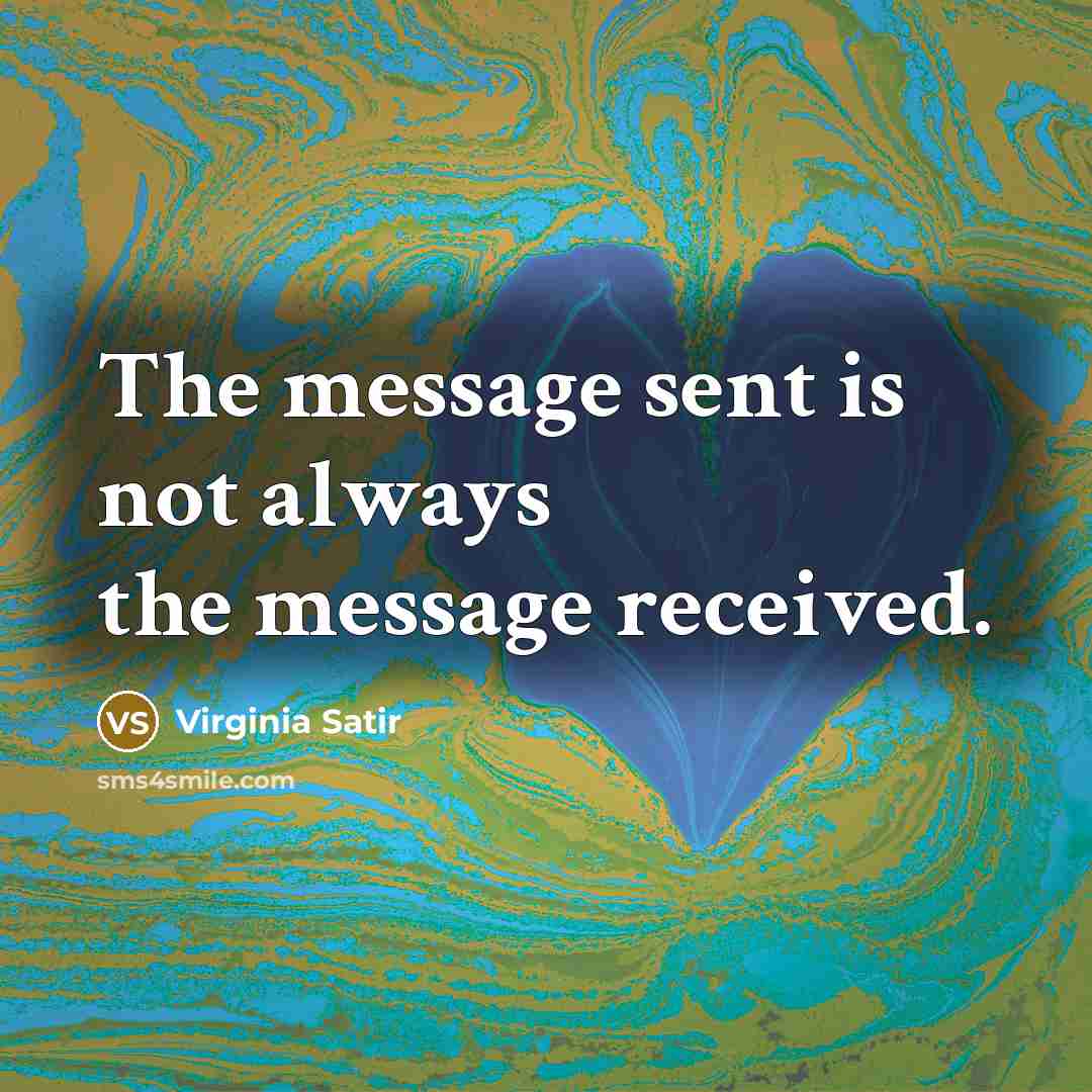 “The message sent is not always the message received.…” quote by Virginia Satir