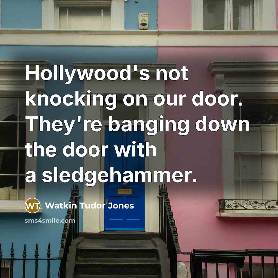 “Hollywood's not knocking on our door. They're banging down the…” quote by Watkin Tudor Jones