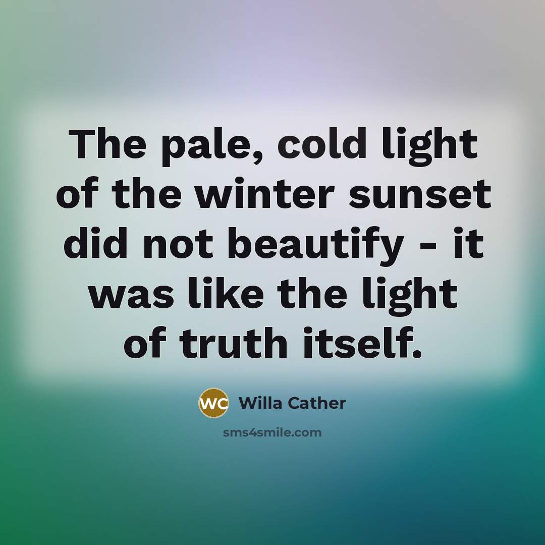 “The pale, cold light of the winter sunset did not…” quote by Willa Cather