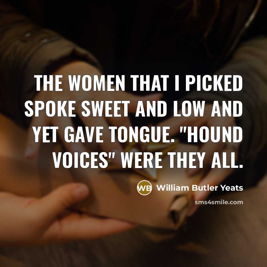 “The women that I picked spoke sweet and low And…” quote by William Butler Yeats