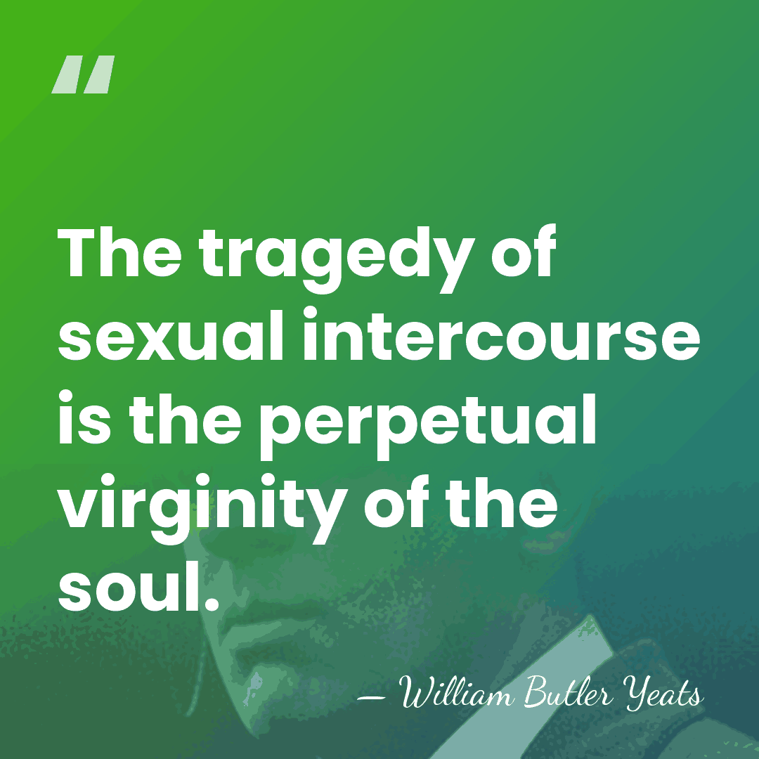 The tragedy of sexual intercourse is the perpetual virginity of the soul. - William Butler Yeats