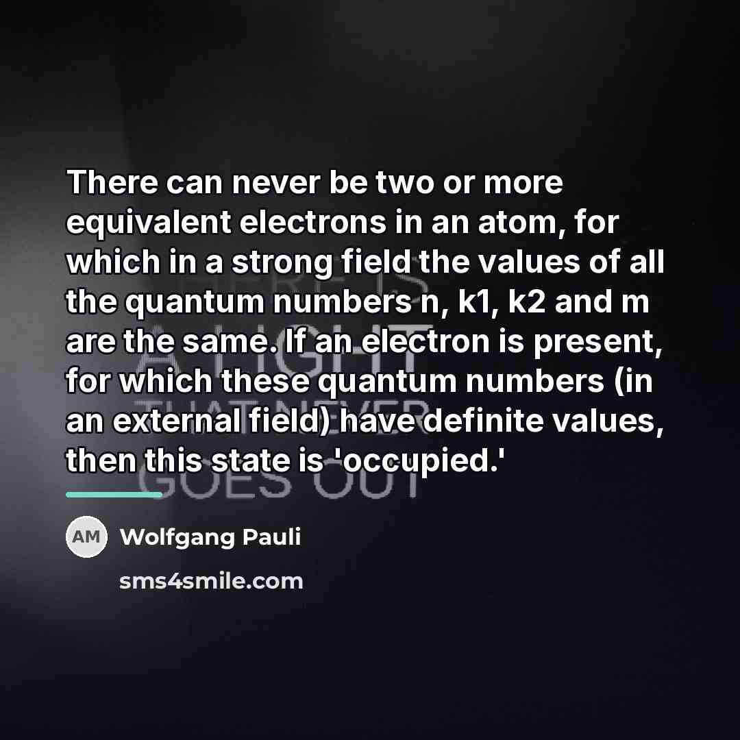“There can never be two or more equivalent electrons in…” quote by Wolfgang Pauli