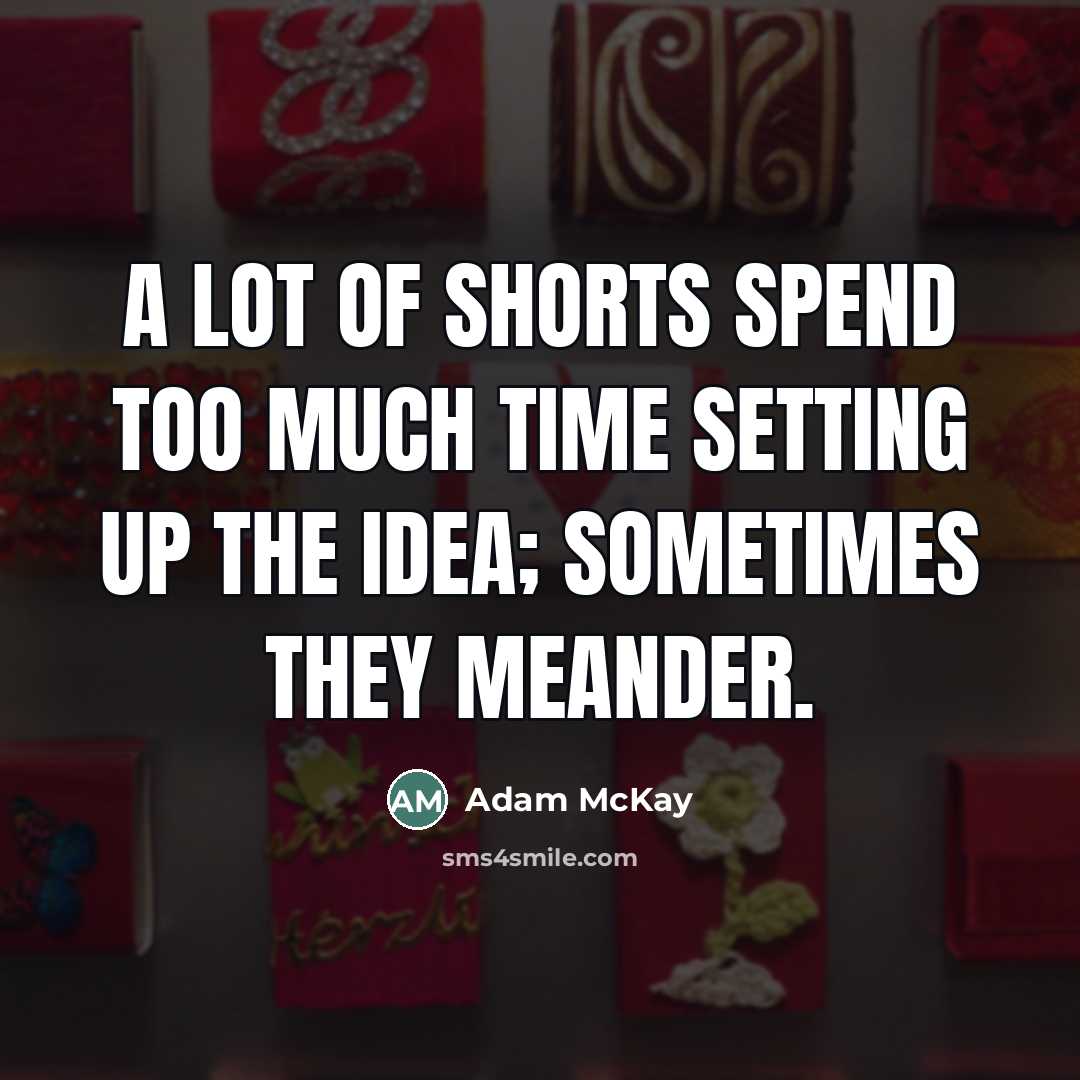 “A lot of shorts spend too much time setting up…” quote by Adam McKay