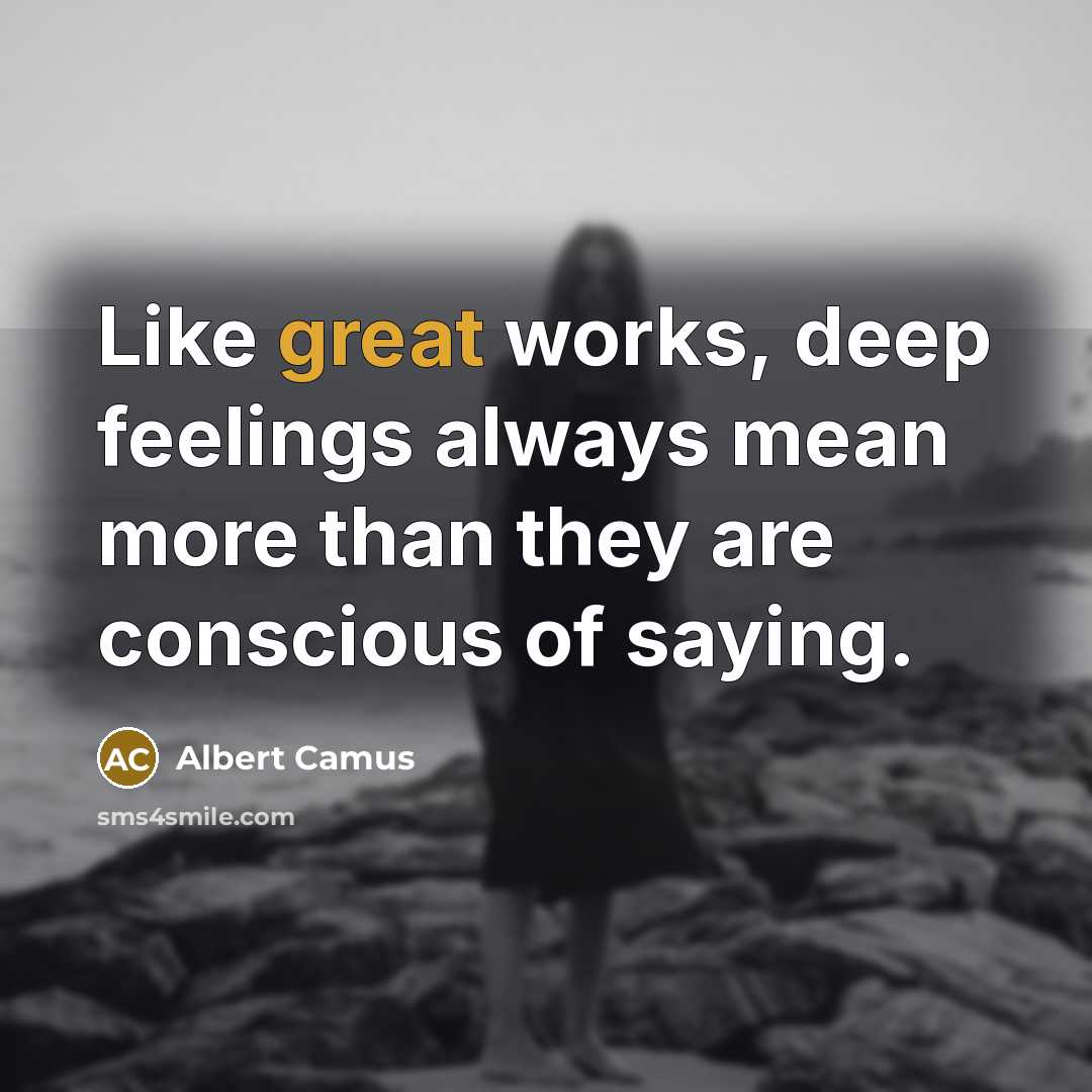 “Like great works, deep feelings always mean more than they…” quote by Albert Camus
