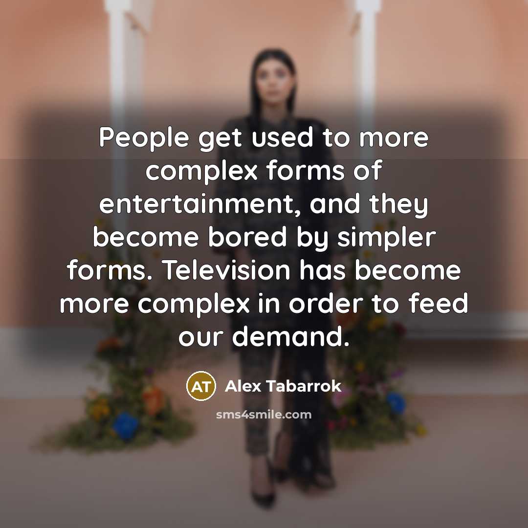 “People get used to more complex forms of entertainment, and…” quote by Alex Tabarrok