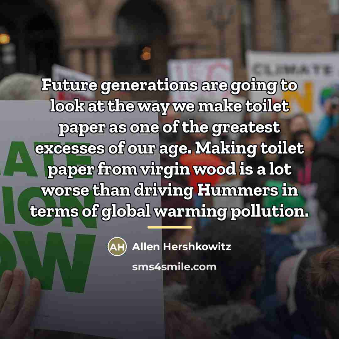 “Future generations are going to look at the way we…” quote by Allen Hershkowitz