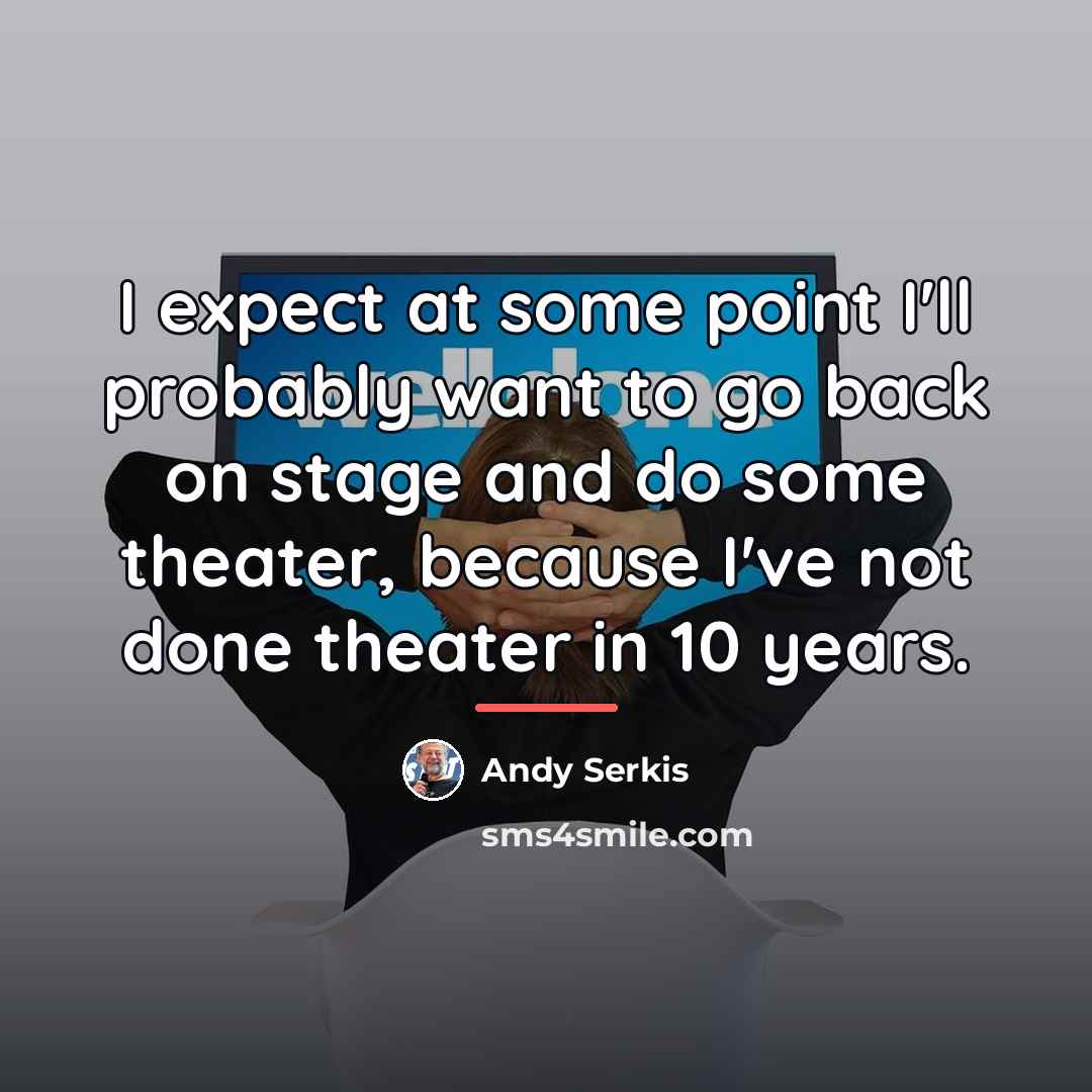 “I expect at some point I'll probably want to go…” quote by Andy Serkis