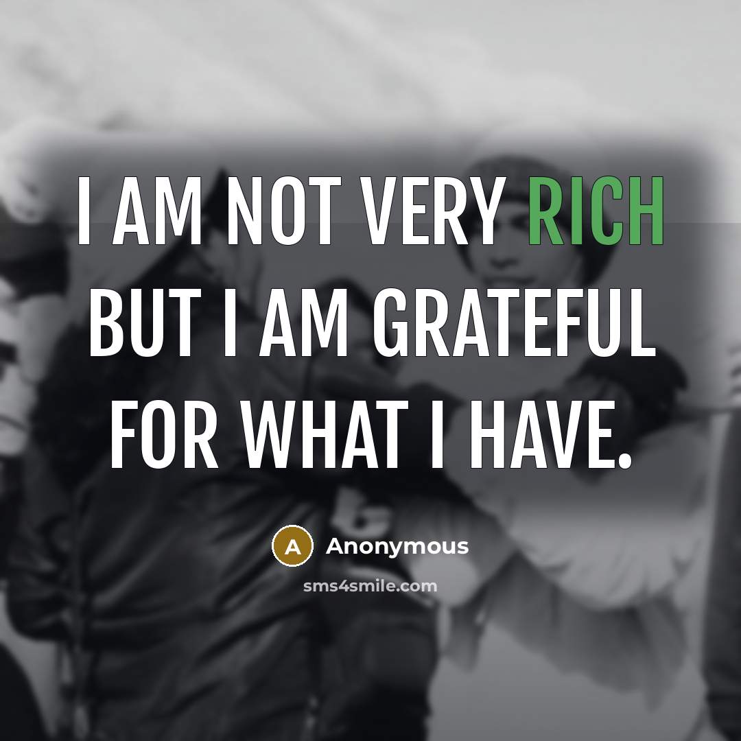 “I am not very rich but I am grateful for…” quote by Anonymous