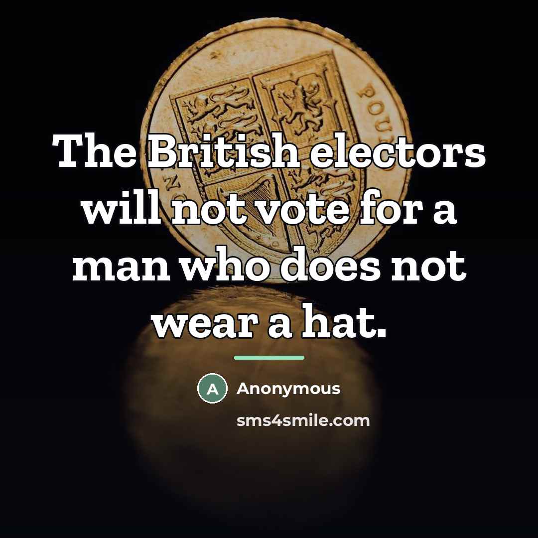 “The British electors will not vote for a man who…” quote by Anonymous