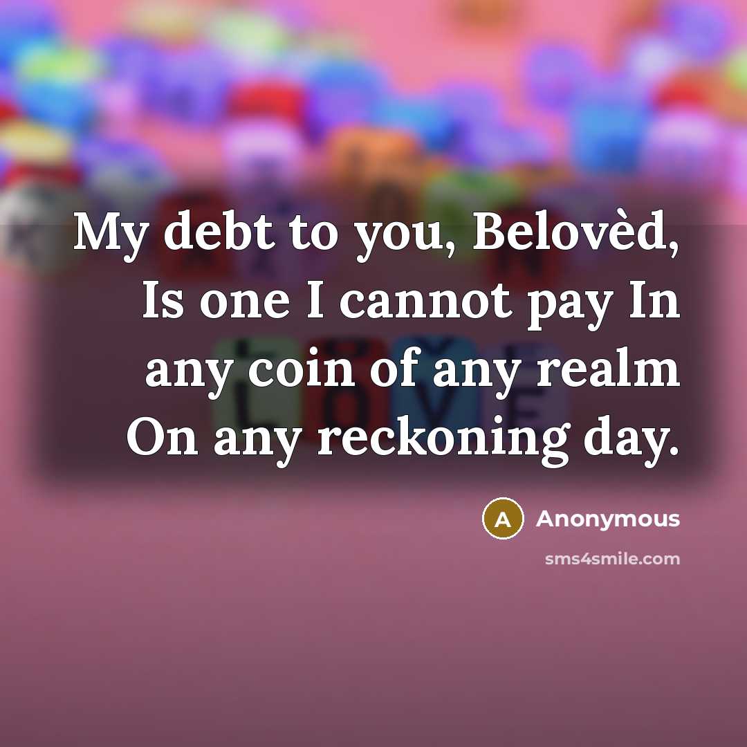 “My debt to you, Belovèd, Is one I cannot pay…” quote by Anonymous