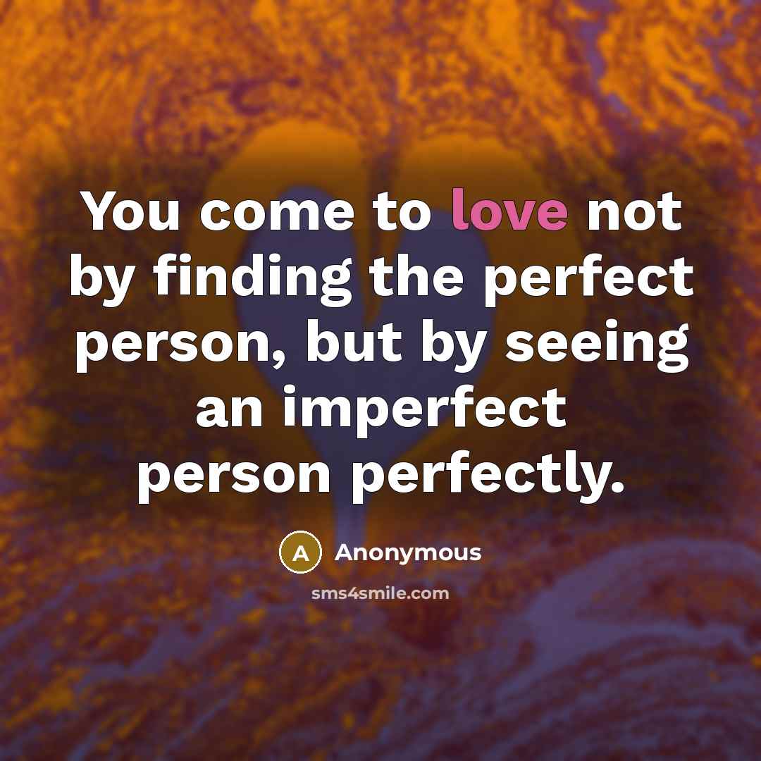 “You come to love not by finding the perfect person,…” quote by Anonymous