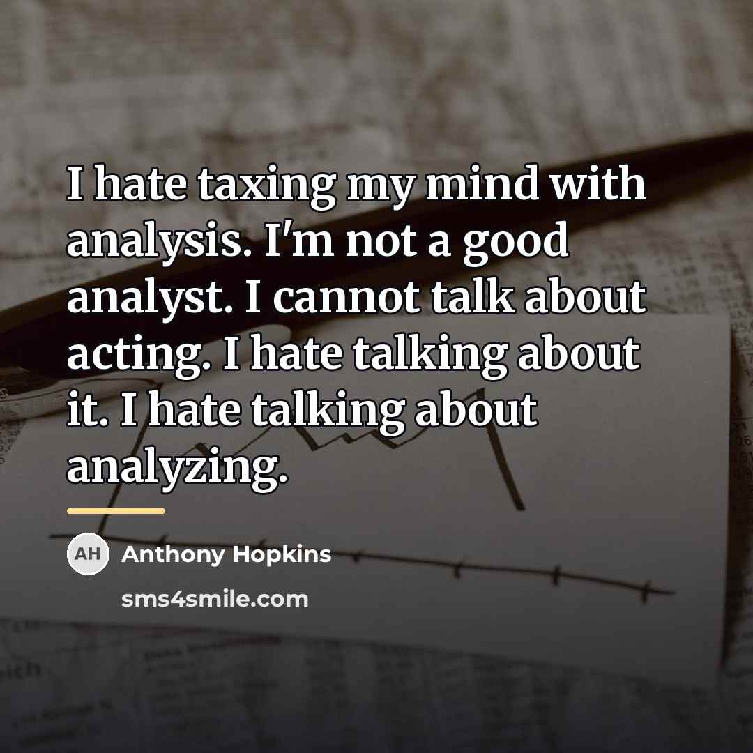 “I hate taxing my mind with analysis. I'm not a…” quote by Anthony Hopkins