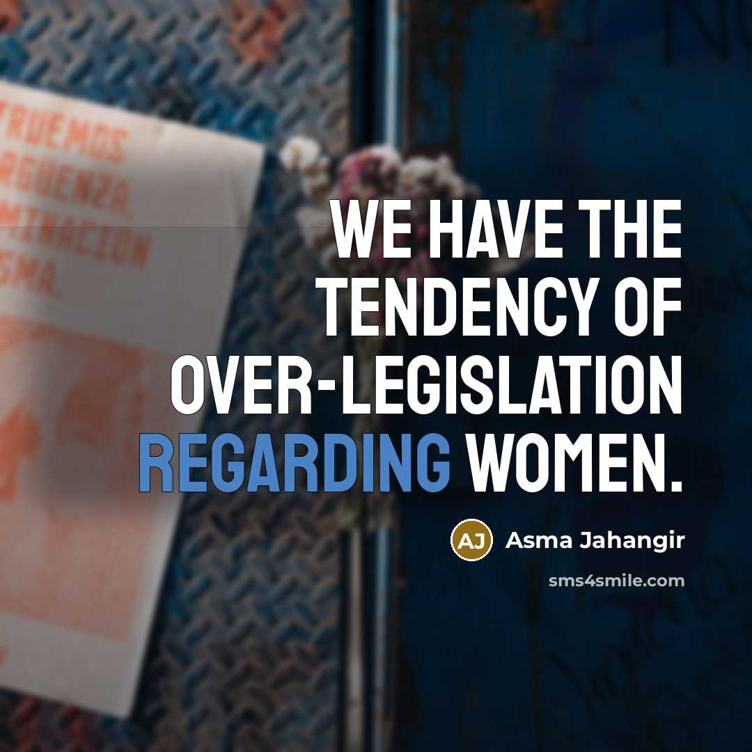 “We have the tendency of over-legislation regarding women.” quote by Asma Jahangir