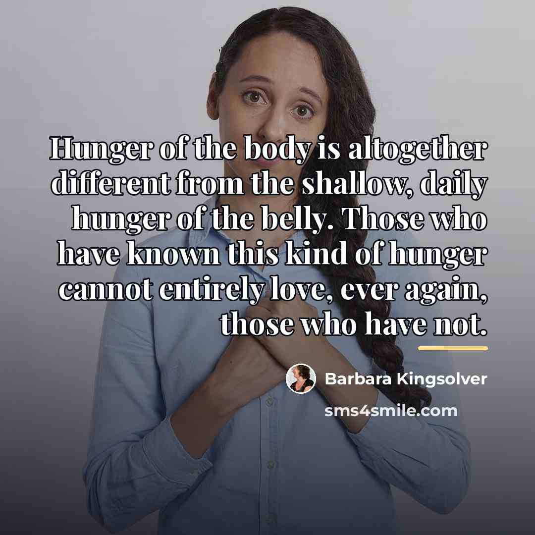 “Hunger of the body is altogether different from the shallow,…” quote by Barbara Kingsolver