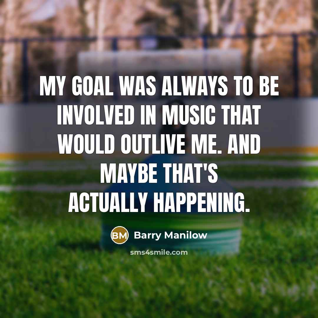 “My goal was always to be involved in music that…” quote by Barry Manilow