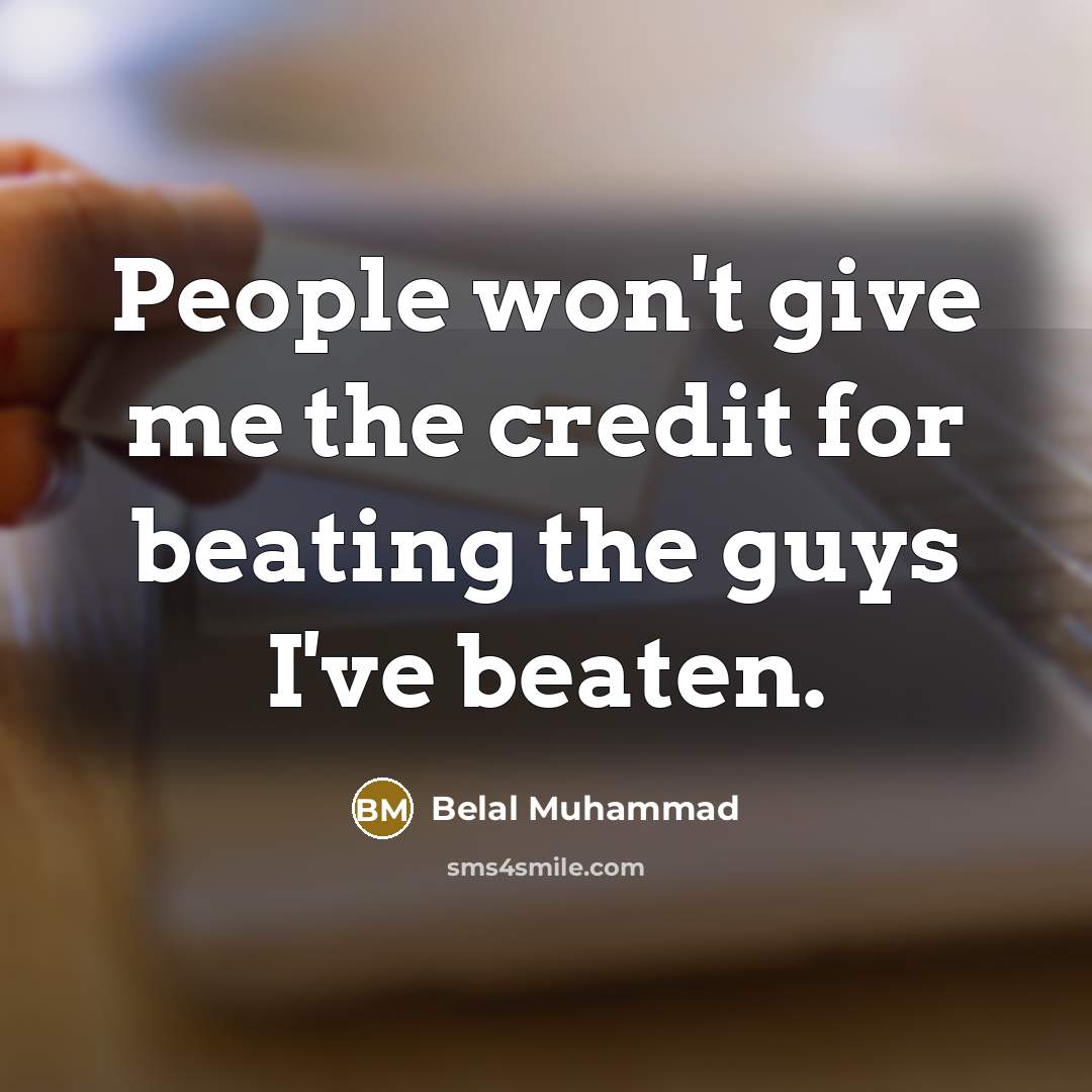 “People won't give me the credit for beating the guys I've beaten.” quote by Belal Muhammad