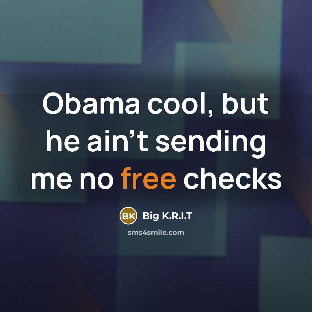 “Obama cool, but he ain't sending me no free checks…” quote by Big K.R.I.T