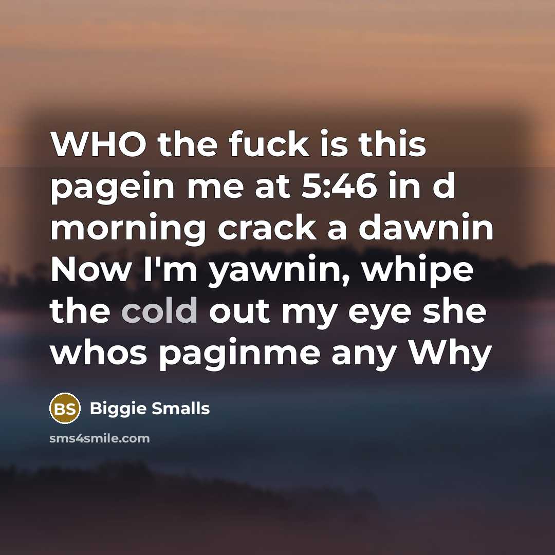“WHO the fuck is this pagein me at 5:46 in…” quote by Biggie Smalls