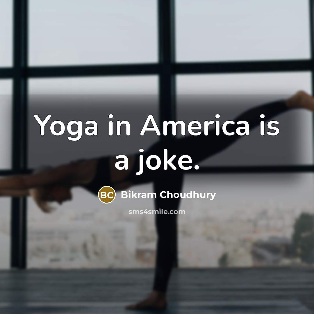 “Yoga in America is a joke.…” quote by Bikram Choudhury