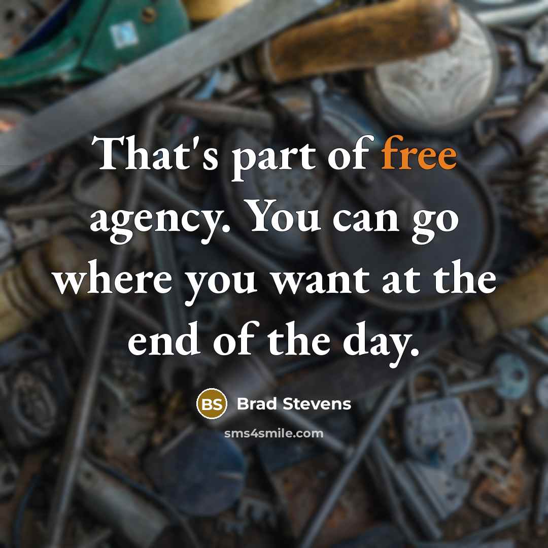 “That's part of free agency. You can go where you…” quote by Brad Stevens