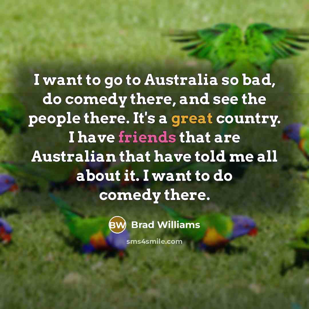 “I want to go to Australia so bad, do comedy…” quote by Brad Williams
