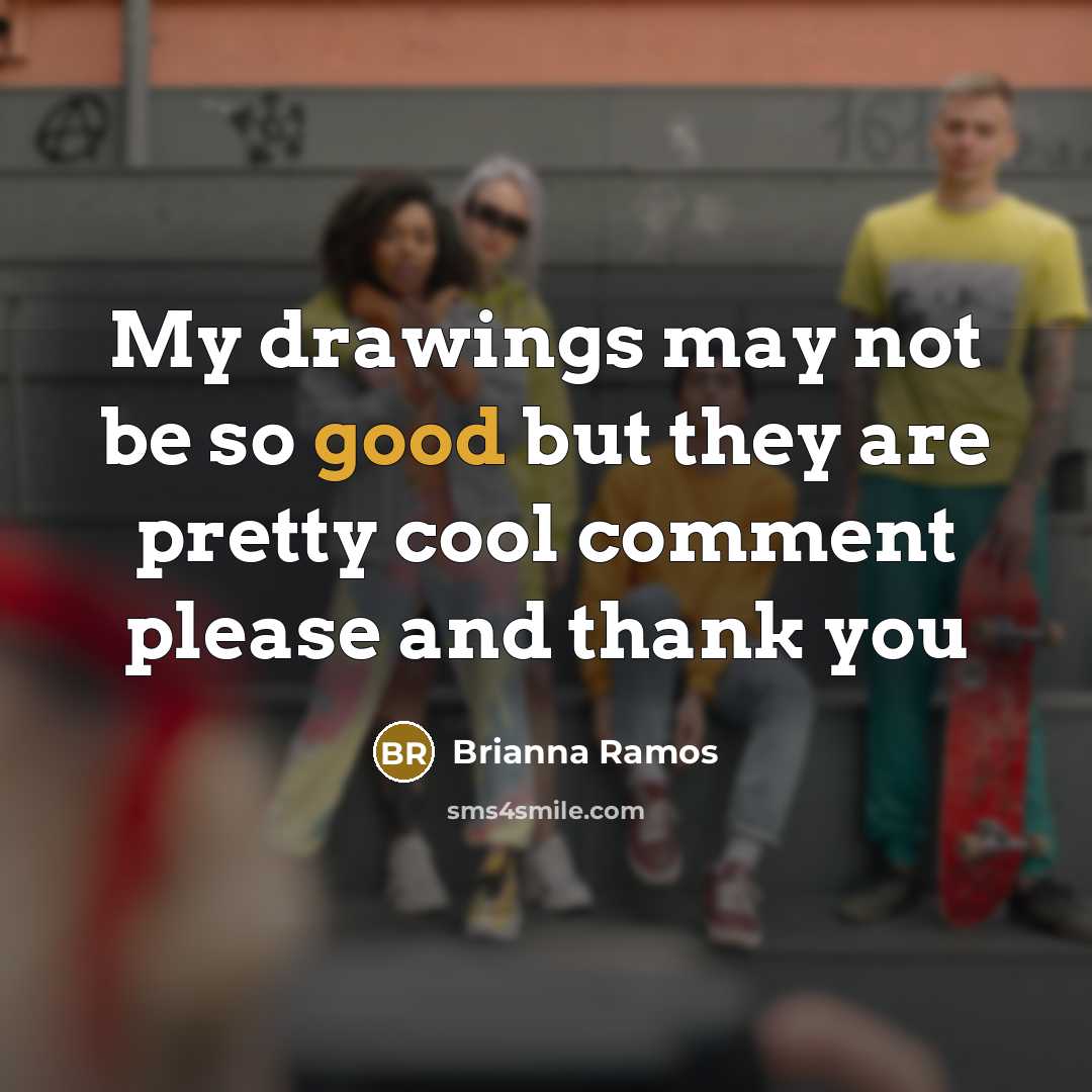 “My drawings may not be so good but they are…” quote by Brianna Ramos