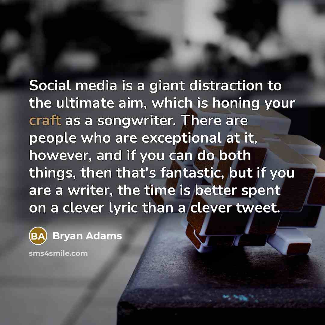 “Social media is a giant distraction to the ultimate aim,…” quote by Bryan Adams
