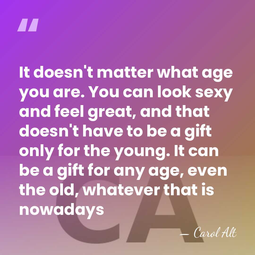 It doesn't matter what age you are. You can look sexy and&hellip; - Carol Alt