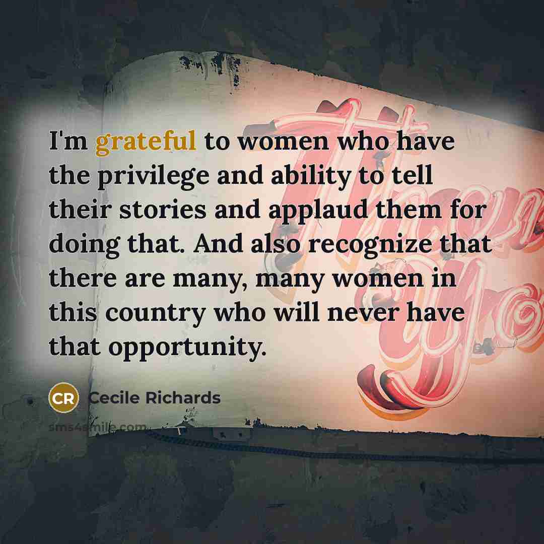 “I'm grateful to women who have the privilege and ability…” quote by Cecile Richards