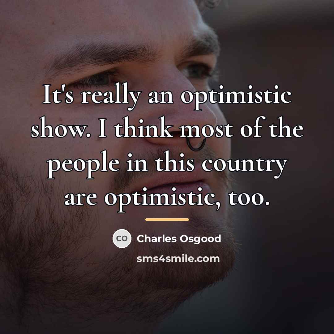 “It's really an optimistic show. I think most of the…” quote by Charles Osgood